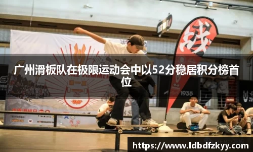 广州滑板队在极限运动会中以52分稳居积分榜首位
