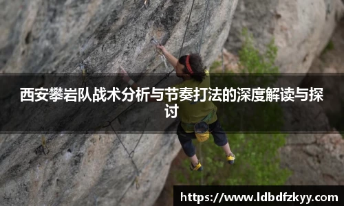 西安攀岩队战术分析与节奏打法的深度解读与探讨