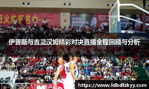 伊普斯与吉灵汉姆精彩对决直播全程回顾与分析