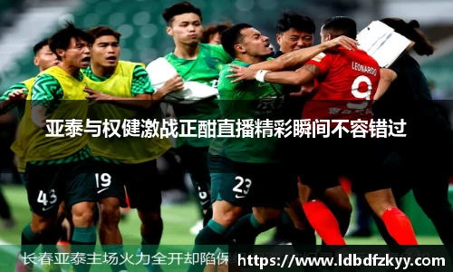 亚泰与权健激战正酣直播精彩瞬间不容错过